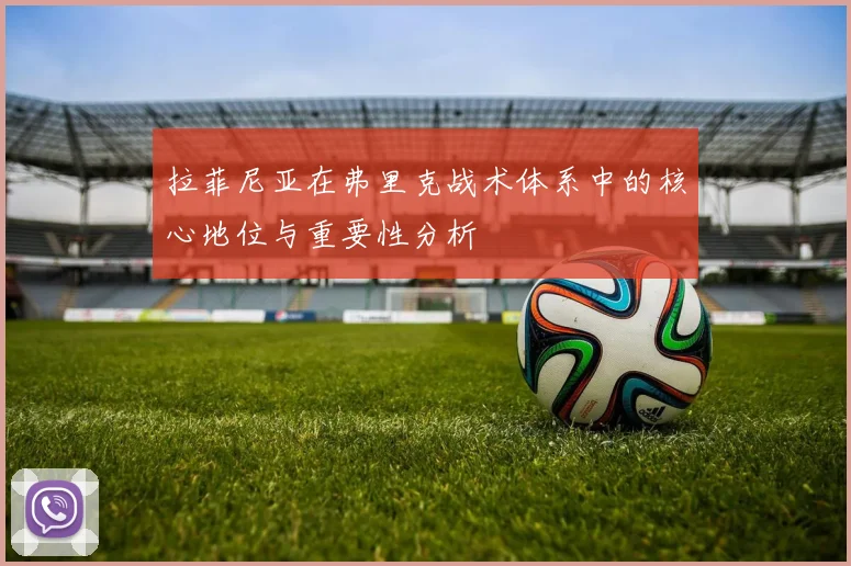 拉菲尼亚在弗里克战术体系中的核心地位与重要性分析