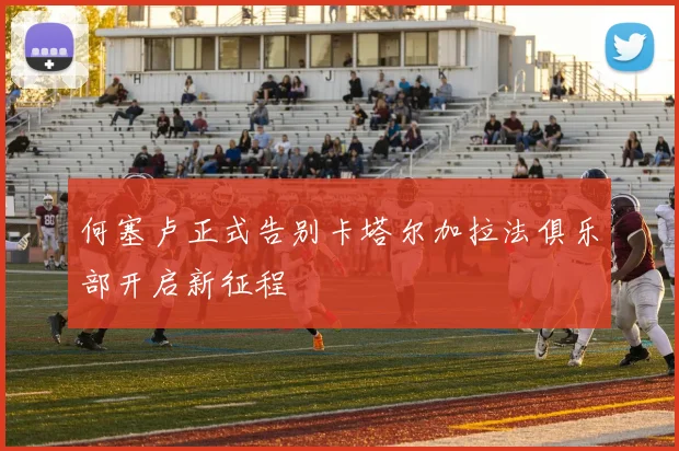 何塞卢正式告别卡塔尔加拉法俱乐部开启新征程