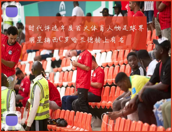 时代评选年度百大体育人物足球界明星梅西C罗哈兰德榜上有名