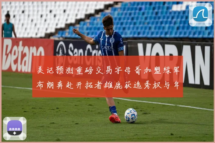 美记预测重磅交易字母哥加盟绿军布朗奔赴开拓者雄鹿获选秀权与年轻球员